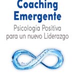Lee más sobre el artículo Libro: Coaching Emergente. Psicología Positiva para un nuevo Liderazgo